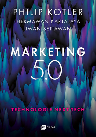 Marketing 5.0 – Kotler Philip, Kartajaya Hermawan, Setiawan Iwan (opis i recenzja)